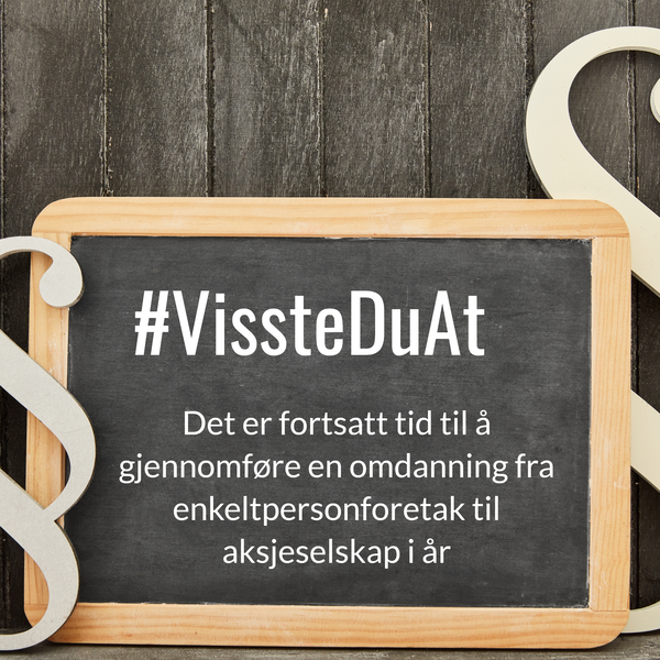 #VissteDuAt – Det er fortsatt tid til å gjennomføre en omdanning fra enkeltpersonforetak til aksjeselskap i år