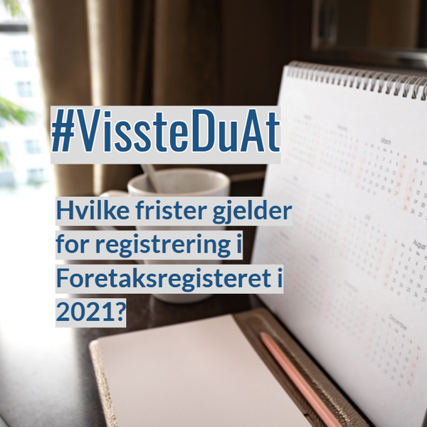 #VissteDuAt - Hvilke frister gjelder for registrering i Foretaksregisteret i 2021?