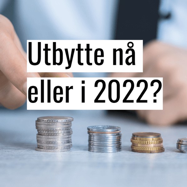 Utbytte nå eller i 2022?